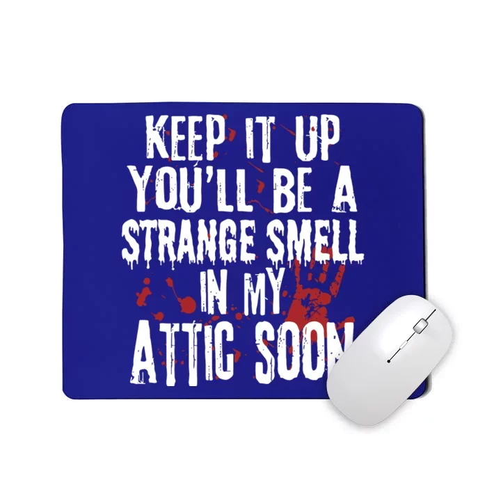 Keep It Up And YouLl Be A Strange Smell In The Attic Mousepad