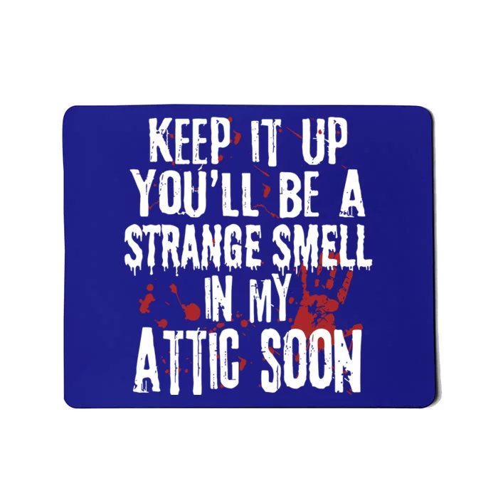 Keep It Up And YouLl Be A Strange Smell In The Attic Mousepad