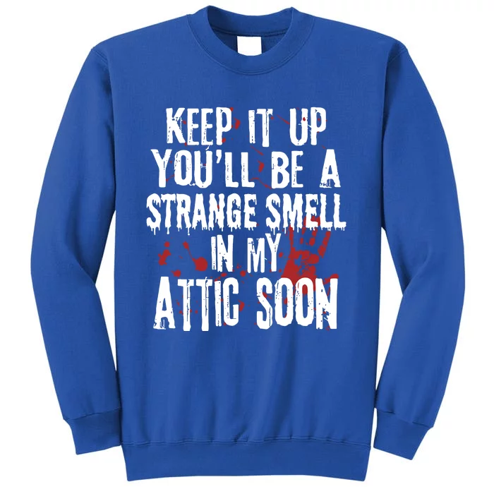 Keep It Up And YouLl Be A Strange Smell In The Attic Tall Sweatshirt