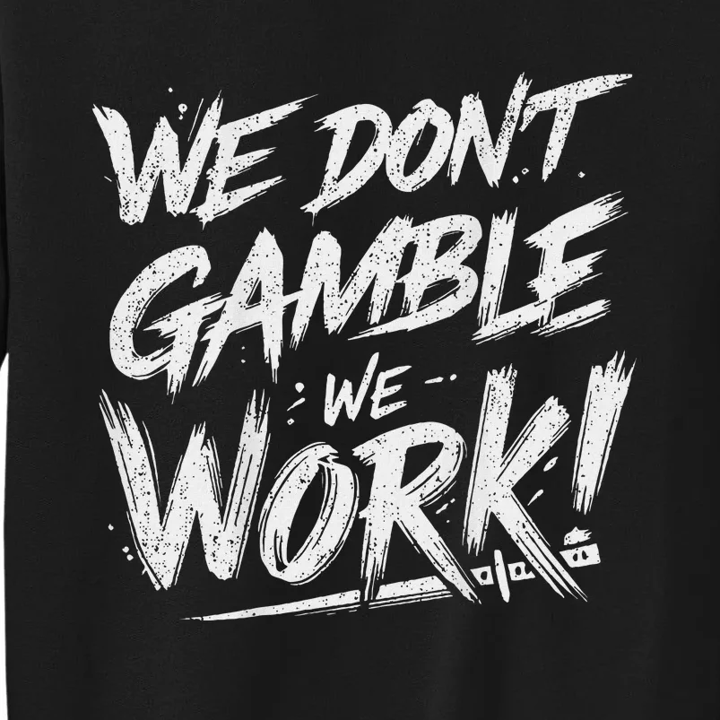 Kendu Inu We DonT Gamble We Work (Front & Back) Tall Sweatshirt