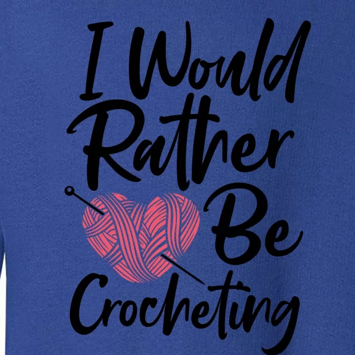 Knitting: I Would Rather Be Crocheting Gift Crochet Sayings Gift Toddler Sweatshirt