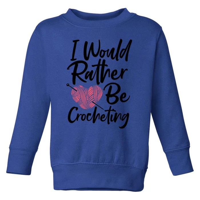 Knitting: I Would Rather Be Crocheting Gift Crochet Sayings Gift Toddler Sweatshirt