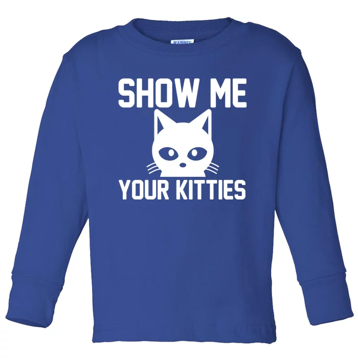 Kitty Lover Funny Gift Show Me Your Kitties Gift Toddler Long Sleeve Shirt