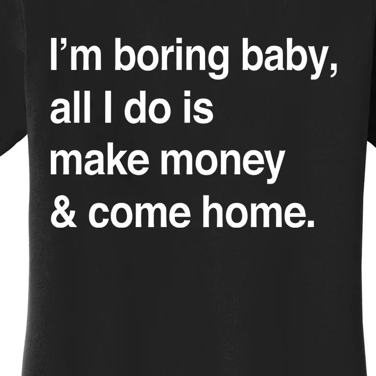 Kawhi LeonardS IM Boring Baby All I Do Is Make Money & Come Home Women's T-Shirt