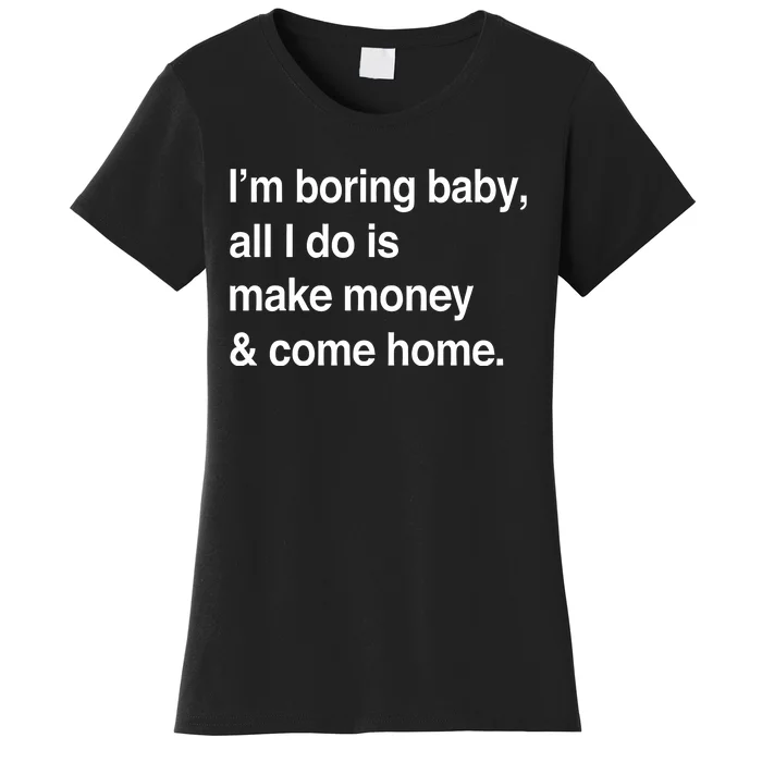 Kawhi LeonardS IM Boring Baby All I Do Is Make Money & Come Home Women's T-Shirt