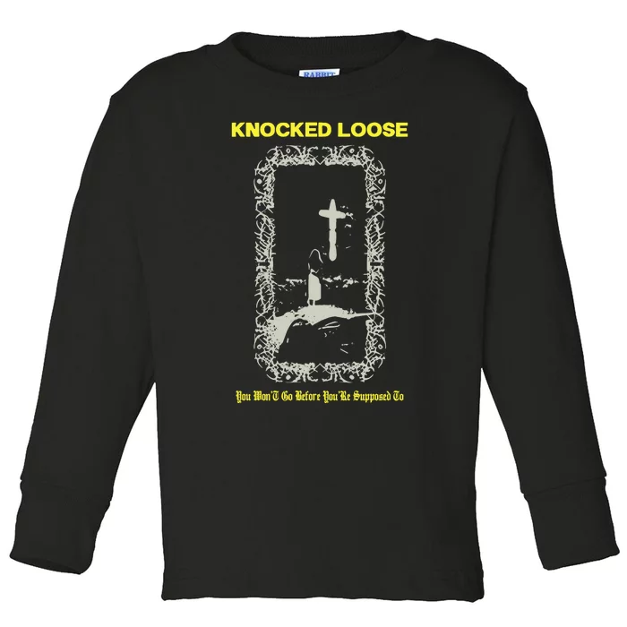 Knocked Loose You Won’T Go Before You’Re Supposed To Toddler Long Sleeve Shirt