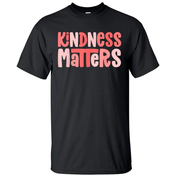 Kindness Matters Anti Bullying Shirts Teacher Gift Kind Tall T-Shirt