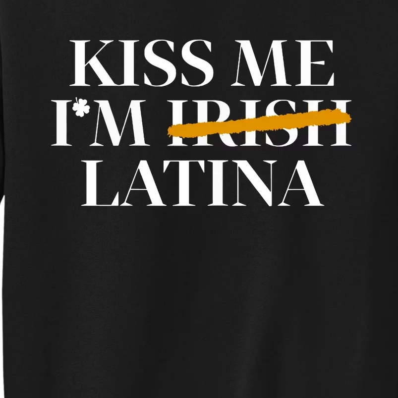 Kiss Me Im Irish Latina Hispanic St Patricks Day Funny Tall Sweatshirt