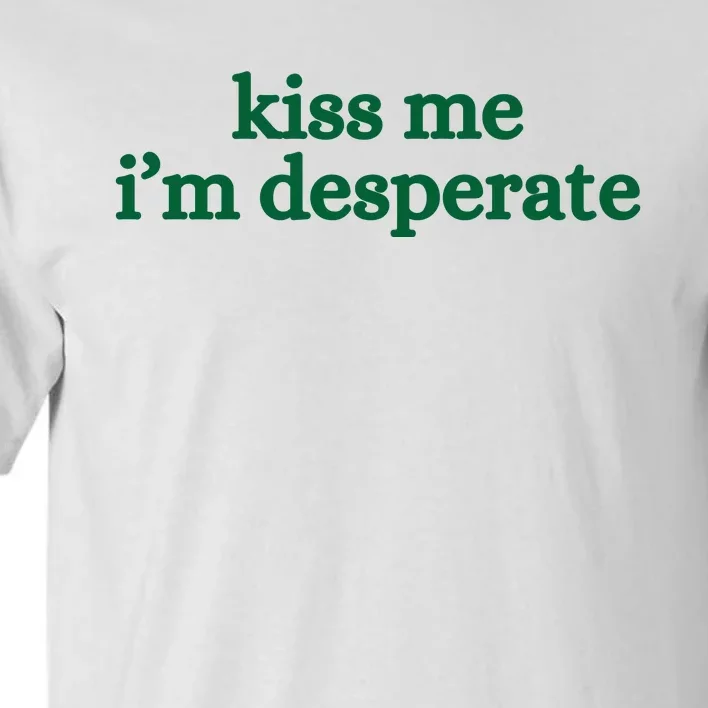 Kiss Me I’M Desperate Tall T-Shirt