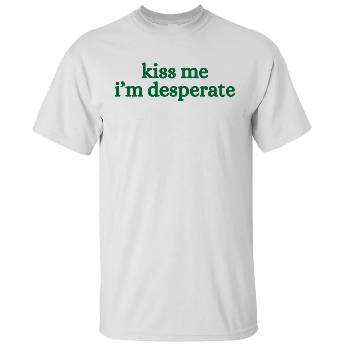 Kiss Me I’M Desperate Tall T-Shirt