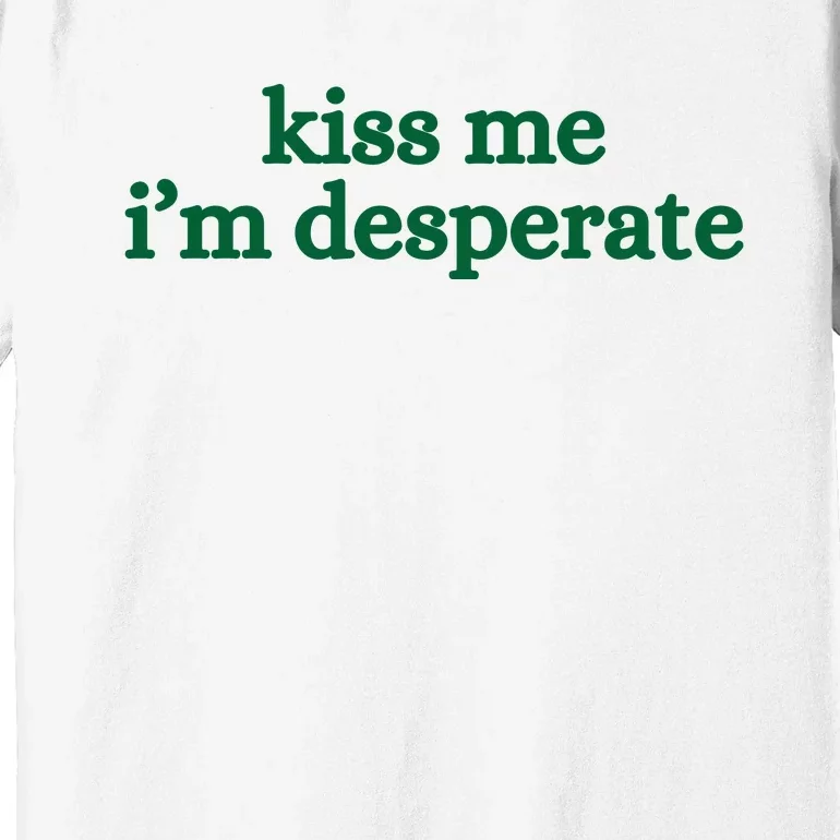 Kiss Me I’M Desperate Premium T-Shirt