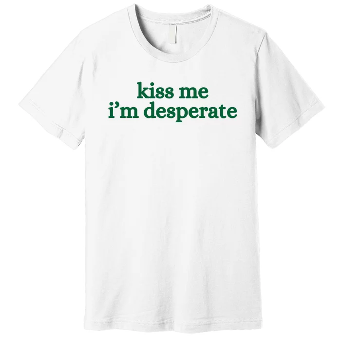 Kiss Me I’M Desperate Premium T-Shirt