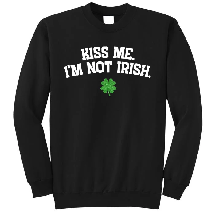 Kiss Me I'm Not Irish St Patricks Day Gifts Shamrock Tall Sweatshirt