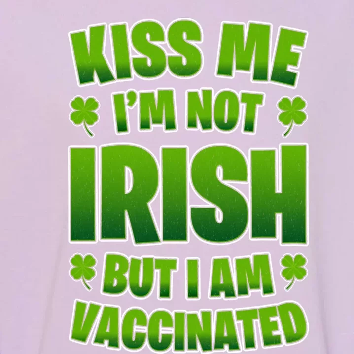 Kiss Me I'm Not Irish But I Am Vaccinated Gift Garment-Dyed Sweatshirt