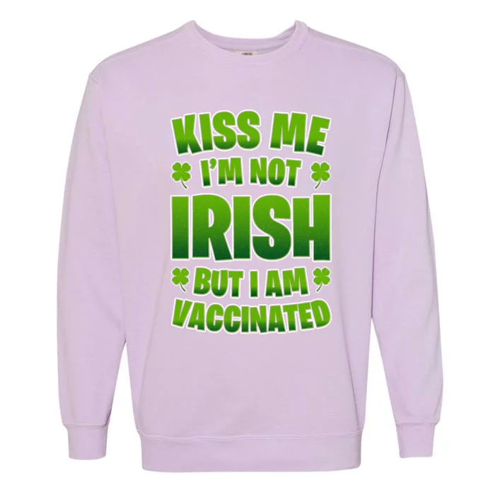 Kiss Me I'm Not Irish But I Am Vaccinated Gift Garment-Dyed Sweatshirt