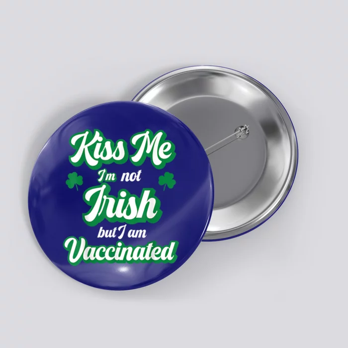 Kiss Me I'm Not Irish But I Am Vaccinated St Patrick's Day Meaningful Gift Button