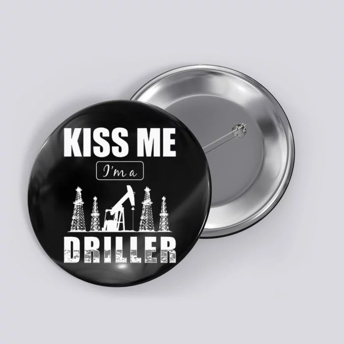 Kiss Me Im A Driller Oilfield Worker Driller Button