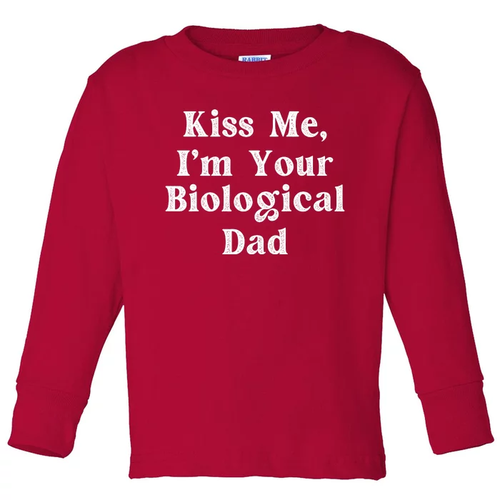 Kiss Me Im Your Biological Dad Funny Daddy Gift Toddler Long Sleeve Shirt