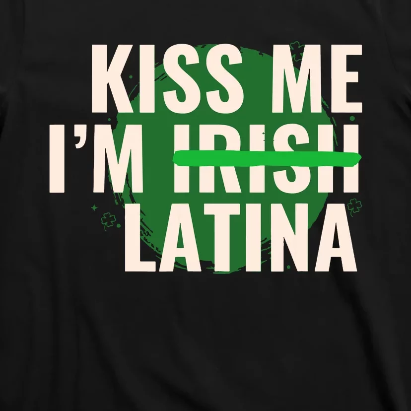 Kiss Me Im Irish Latina Funny Hispanic St Patricks Day T-Shirt