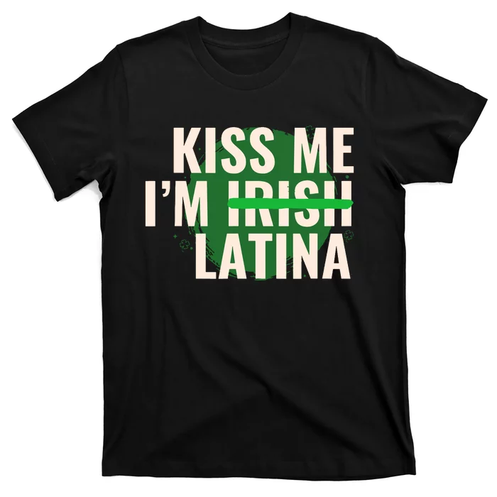 Kiss Me Im Irish Latina Funny Hispanic St Patricks Day T-Shirt