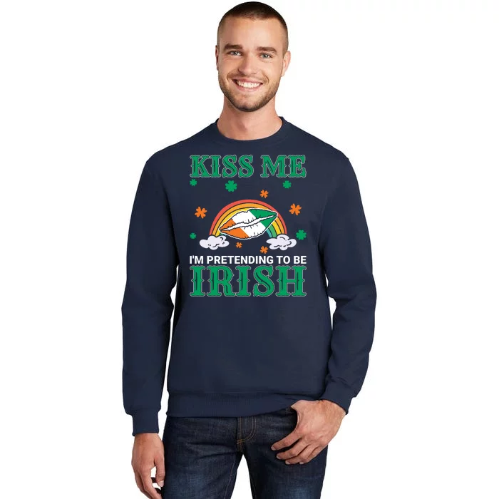 Kiss Me I'm Pretending To Be Irish Lucky Rainbow Funny St Patricks Day Tall Sweatshirt