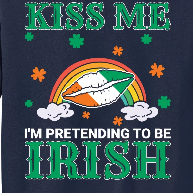 Kiss Me I'm Pretending To Be Irish Lucky Rainbow Funny St Patricks Day Tall Sweatshirt