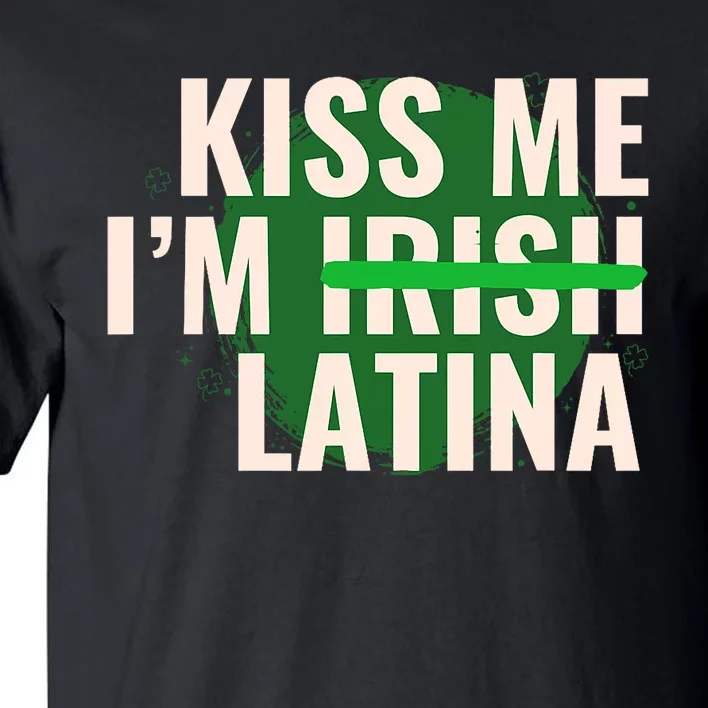 Kiss Me I’M Irish Latina Funny Hispanic St Patricks Day Tall T-Shirt