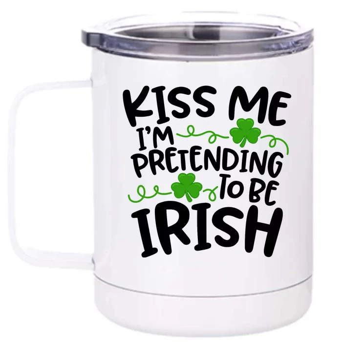 Kiss Me I'm Pretending To Be Irish Front & Back 12oz Stainless Steel Tumbler Cup