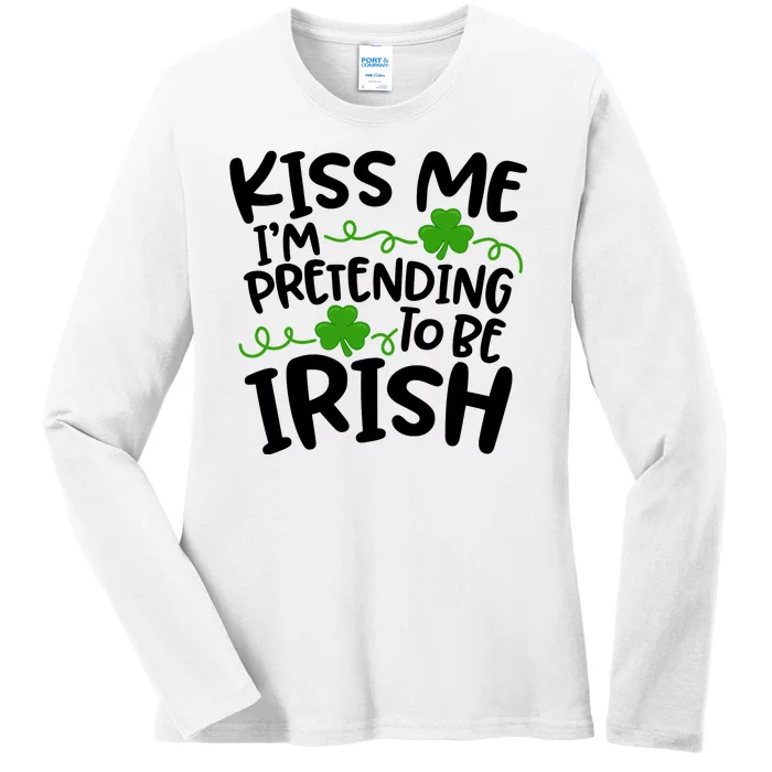 Kiss Me I'm Pretending To Be Irish Ladies Long Sleeve Shirt