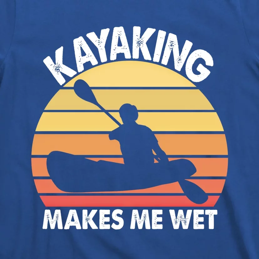 Kayaking Makes Me Wet Funny Kayak Cool Gift T-Shirt