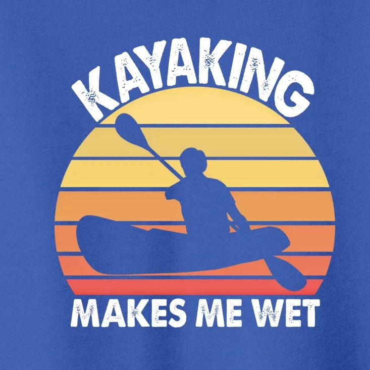 Kayaking Makes Me Wet Funny Kayak Cool Gift Toddler T-Shirt