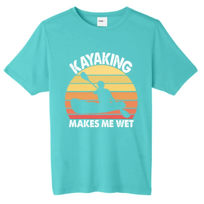 Kayaking Makes Me Wet Funny Kayak Cool Gift ChromaSoft Performance T-Shirt