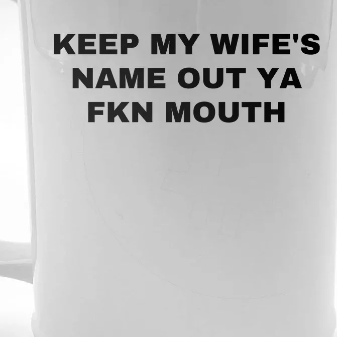 Keep My Wife's Name Out Ya Fkn Mouth Front & Back Beer Stein