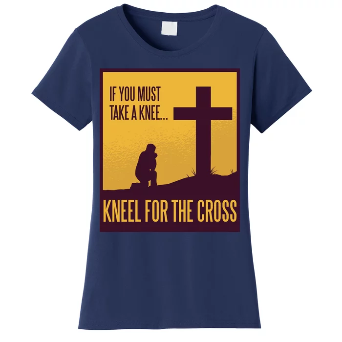 Kneel For The Cross Christian Women's T-Shirt