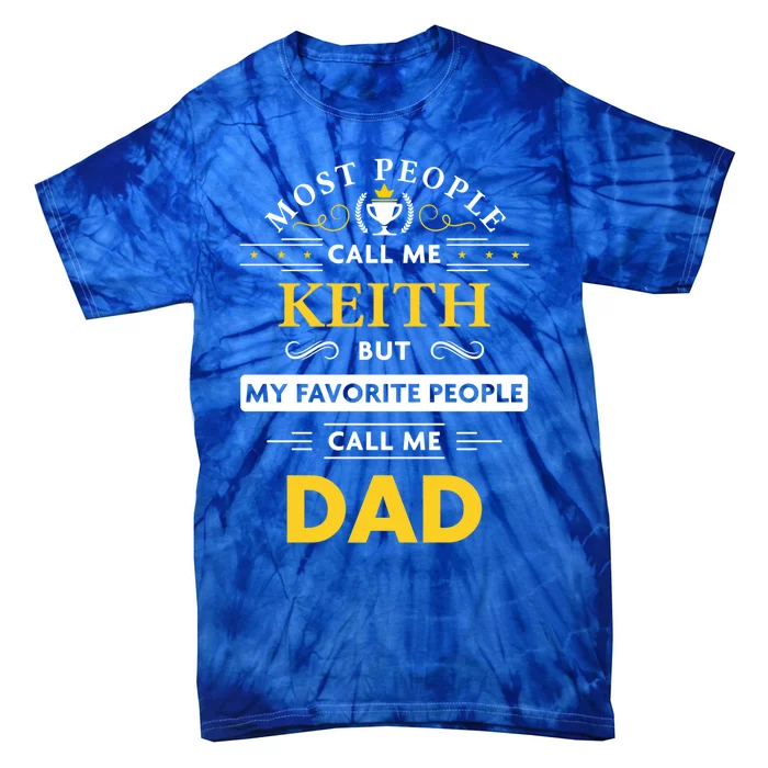 Keith Name Gift My Favorite People Call Me Dad Cute Gift Tie-Dye T-Shirt