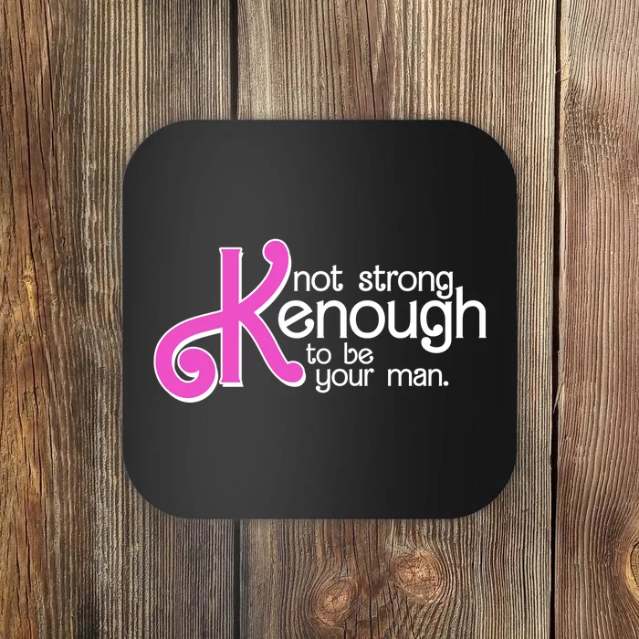 Kenough Not Strong Enough To Be Your Man Coaster