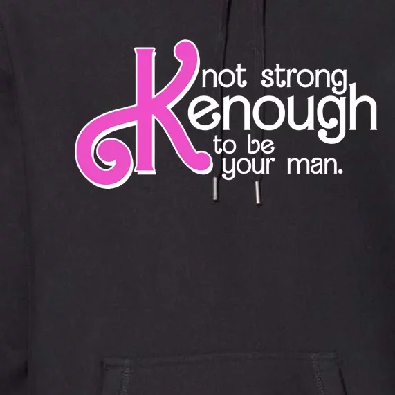 Kenough Not Strong Enough To Be Your Man Premium Hoodie