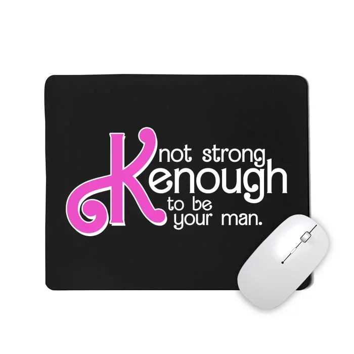 Kenough Not Strong Enough To Be Your Man Mousepad