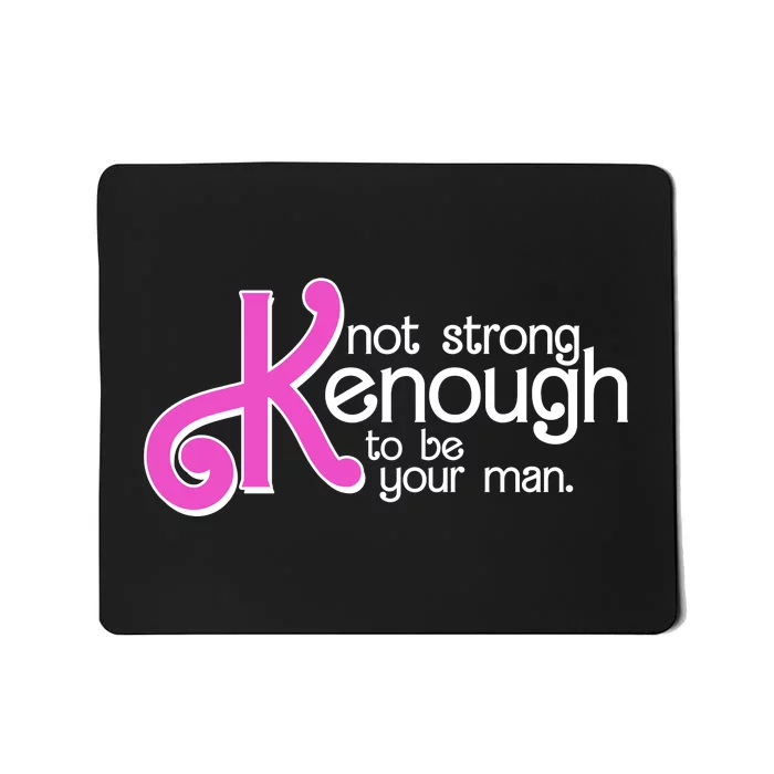 Kenough Not Strong Enough To Be Your Man Mousepad