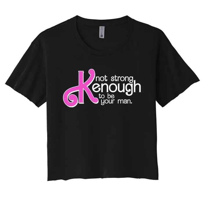 Kenough Not Strong Enough To Be Your Man Women's Crop Top Tee