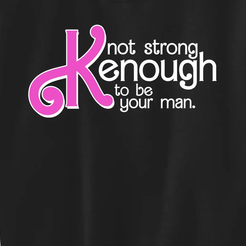 Kenough Not Strong Enough To Be Your Man Kids Sweatshirt