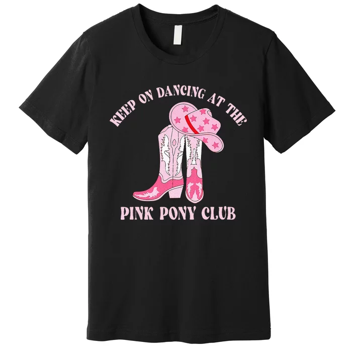 Keep Of Dancing At The Pink Pony Club C.R Western Premium T-Shirt