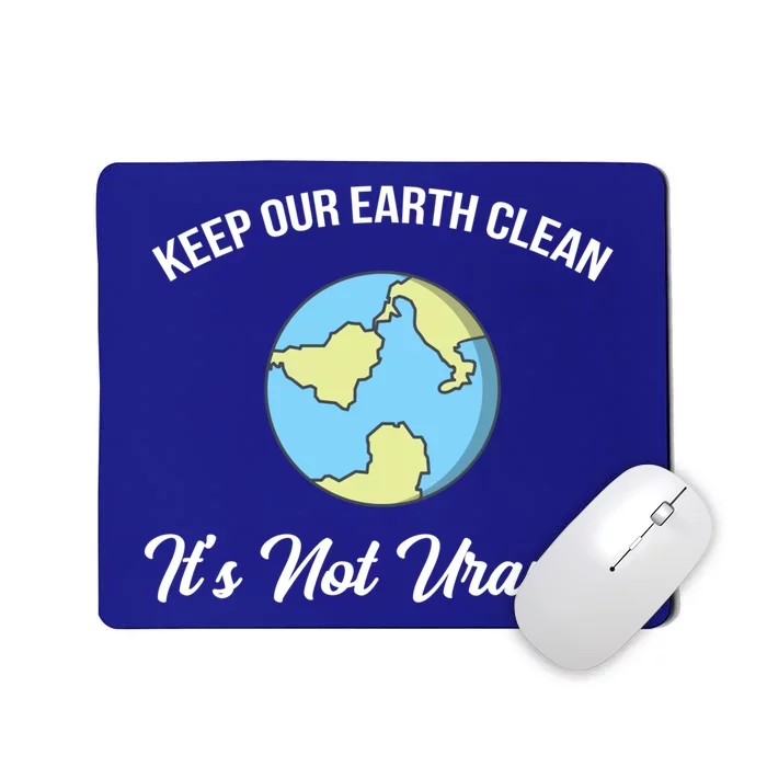 Keep Our Earth Clean It's Not Uranusgreat Gift Funny Climate Change Great Gift Mousepad