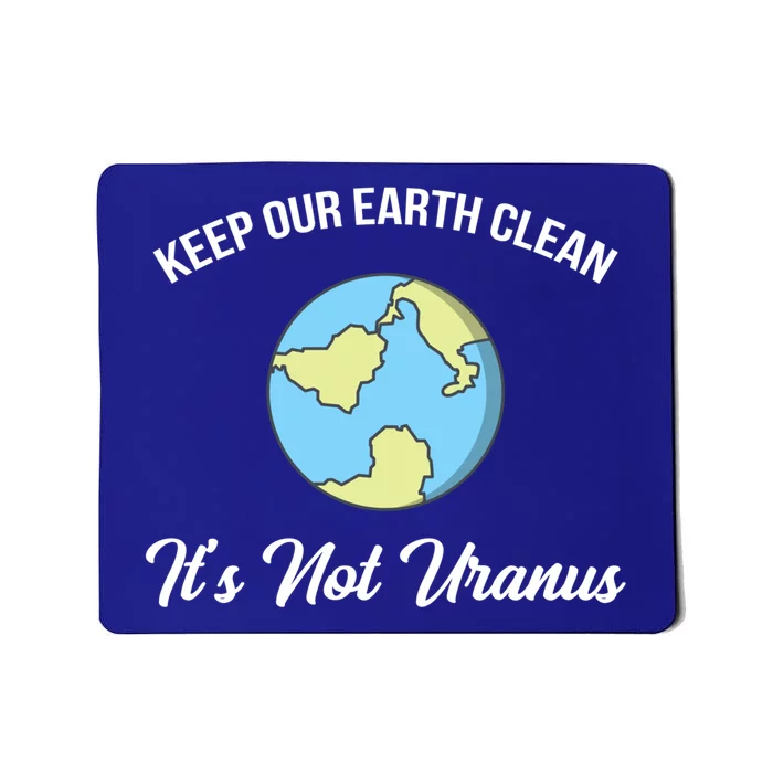 Keep Our Earth Clean It's Not Uranusgreat Gift Funny Climate Change Great Gift Mousepad