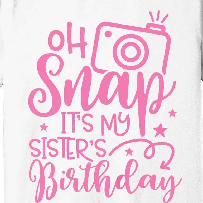 Kids Oh Snaps Its My Sisters Birthday Cute Birthday Sister Baby Premium T-Shirt