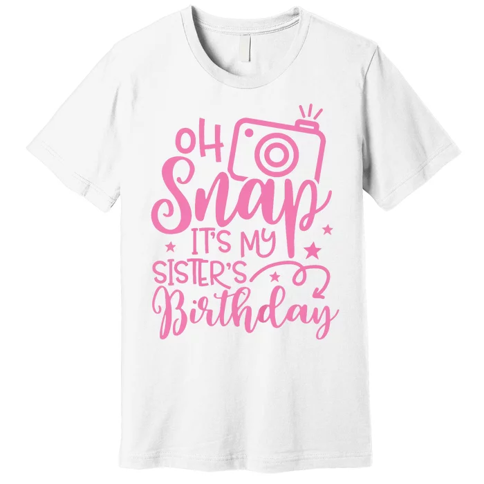 Kids Oh Snaps Its My Sisters Birthday Cute Birthday Sister Baby Premium T-Shirt