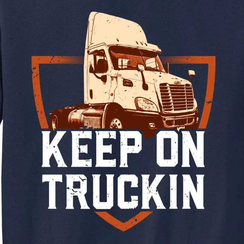 Keep On Truckin Truck Driver Trucker Trucking Gift Tall Sweatshirt