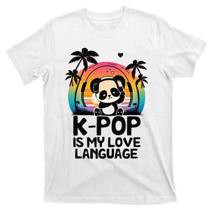 K Pop Is My Love Language Kpop Panda Merch Kpop Merchandise T-Shirt