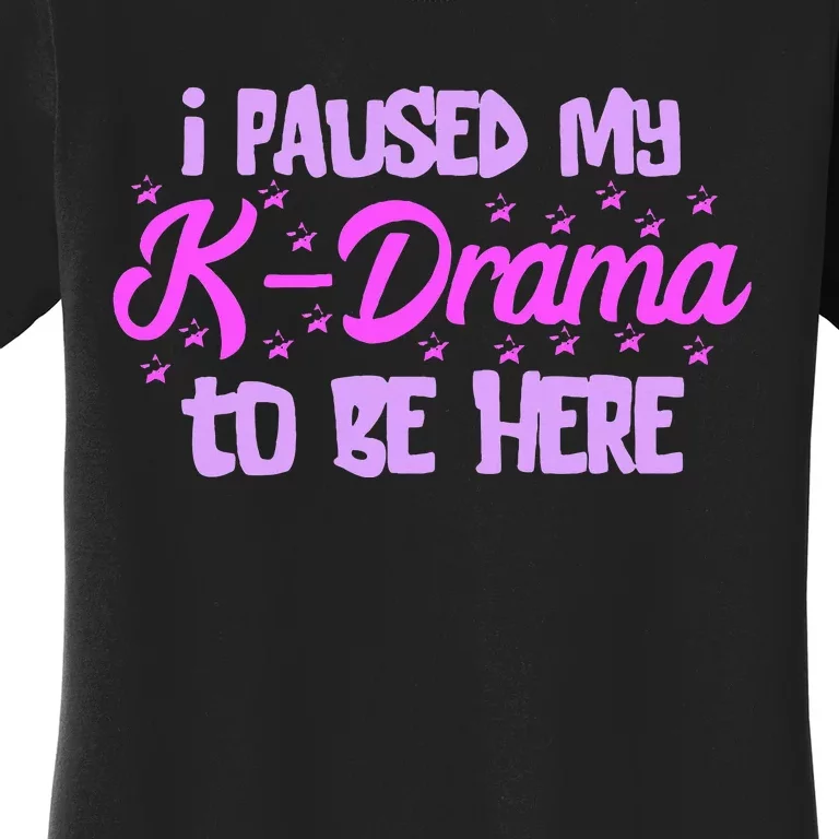 K Pop I Paused My Kdrama Korean Drama Lover Korean Music Women's T-Shirt