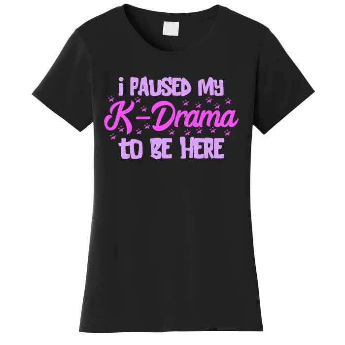 K Pop I Paused My Kdrama Korean Drama Lover Korean Music Women's T-Shirt